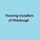 Flooring Installers of Pittsburgh - Pitsburg, PA, USA